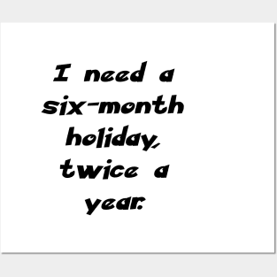 I need a six-month holiday, twice a year. Posters and Art